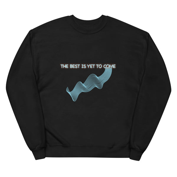 The Best is Yet to Come - Unisex Fleece SweatShirtUnisex