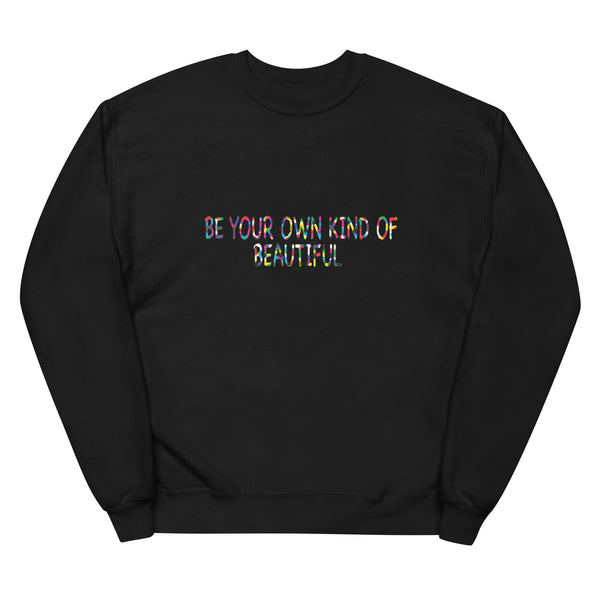 Be Your Own Kind of Beautiful - Unisex Fleece SweatShirt